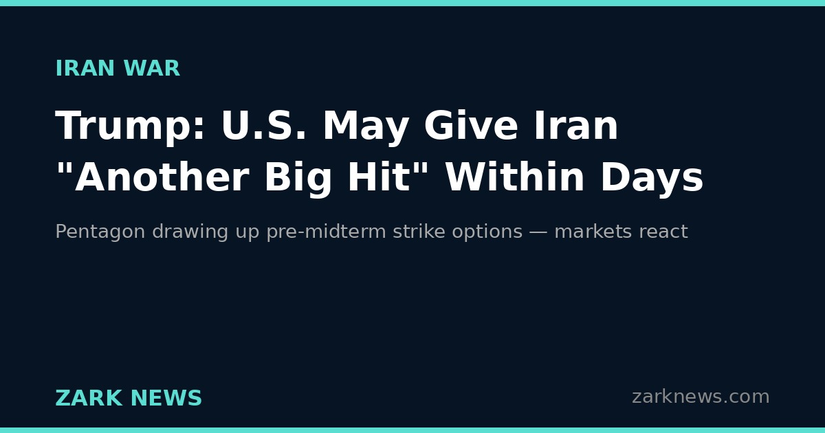 Trump: U.S. May Give Iran “Another Big Hit” Within Days; Pentagon Drawing Up Pre-Midterm Strike Options