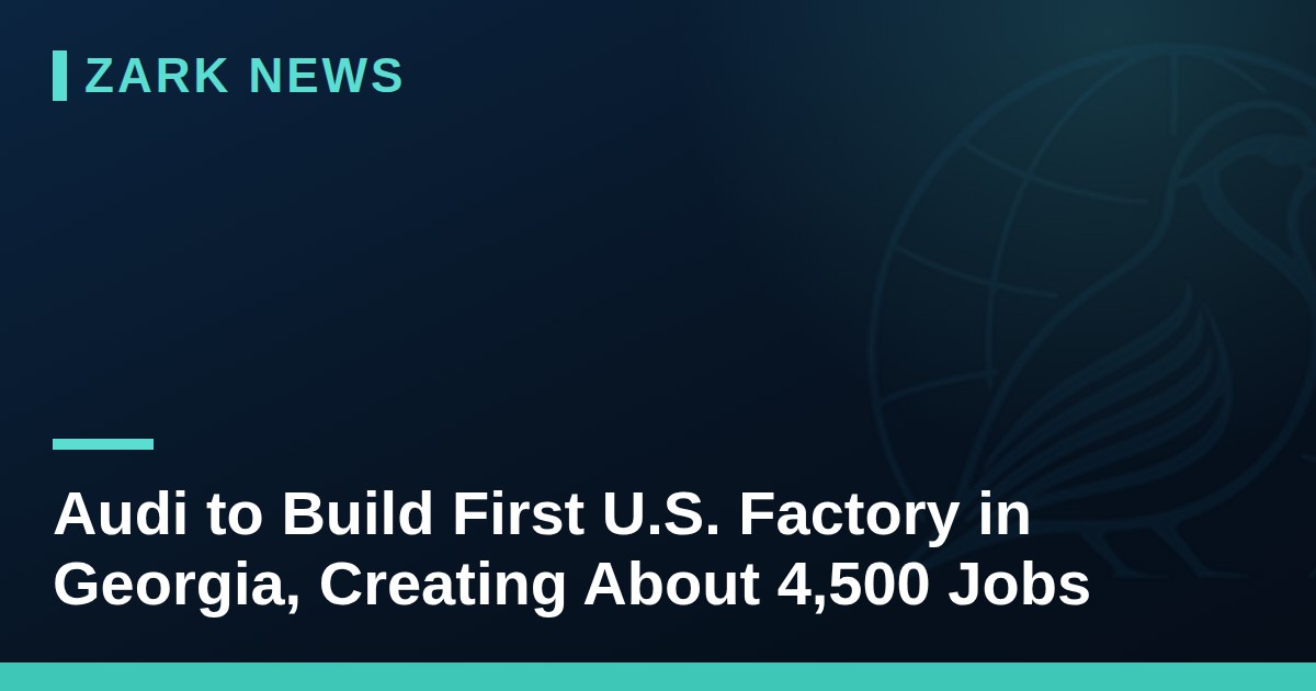 Audi to Build First U.S. Factory in Georgia, Creating About 4,500 Jobs