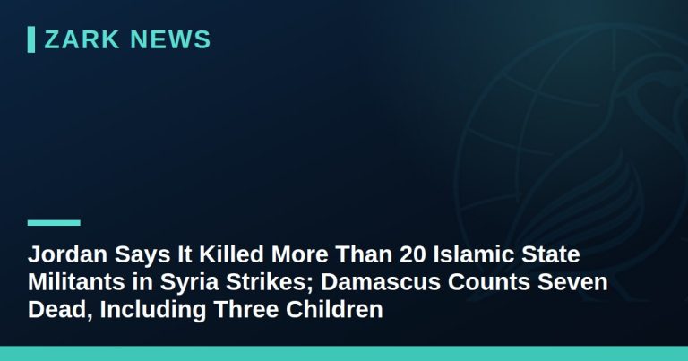Jordan Says It Killed More Than 20 Islamic State Militants in Syria Strikes; Damascus Counts Seven Dead, Including Three Children