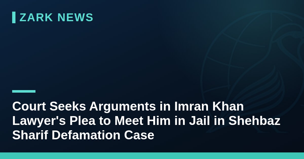 Court Seeks Arguments in Imran Khan Lawyer's Plea to Meet Him in Jail in Shehbaz Sharif Defamation Case