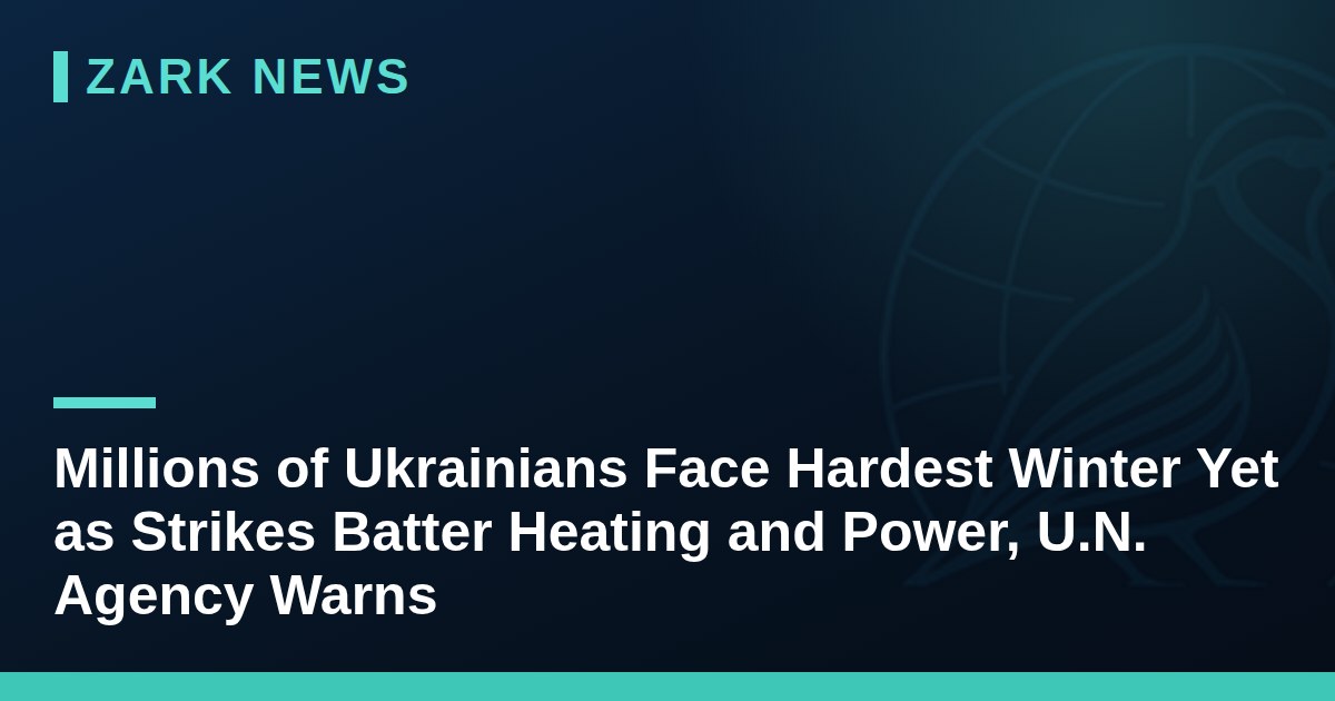 Millions of Ukrainians Face Hardest Winter Yet as Strikes Batter Heating and Power, U.N. Agency Warns