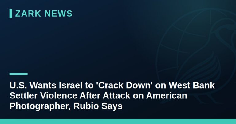 U.S. Wants Israel to 'Crack Down' on West Bank Settler Violence After Attack on American Photographer, Rubio Says