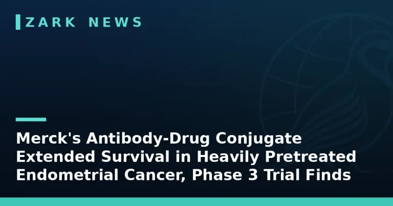 Zark News headline card: Merck's Antibody-Drug Conjugate Extended Survival in Heavily Pretreated Endometrial Cancer, Phase 3 Trial Finds