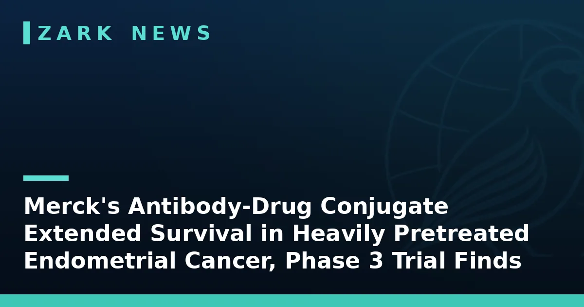 Zark News headline card: Merck's Antibody-Drug Conjugate Extended Survival in Heavily Pretreated Endometrial Cancer, Phase 3 Trial Finds